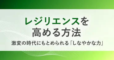 レジリエンスが求められている理由とは？ 困難な状況から立ち直る力「レジリエンス」の高め方 