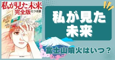 たつき諒「私が見た未来」の予言にある富士山噴火はいつ？ネタバレ解説