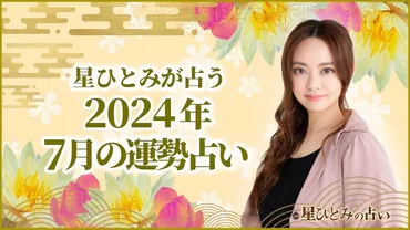 星ひとみが占う！2024年7月のあなたの運勢は？7月の運勢、開運日、天文現象を徹底解説!!