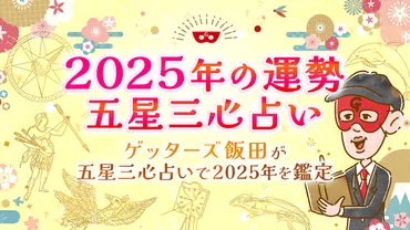 2025年の運勢：ゲッターズ飯田が占う五星三心占いとは？2025年運勢：五星三心占いで読み解く、あなたの運命