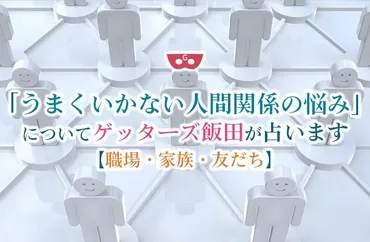人間関係占い】うまくいかない人間関係の悩み、対人運について占います(友達運、家族運、職場の人間関係)