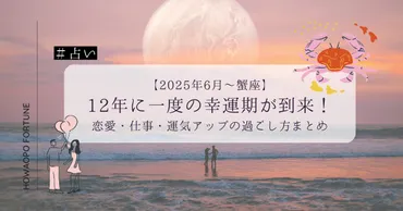 占い:2025年6月、蟹座に12年に一度の幸運期が到来!恋愛・仕事・運気アップの過ごし方まとめ