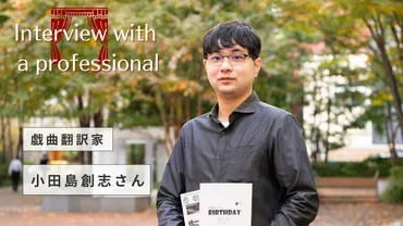 戯曲翻訳家 小田島創志さん~Interview with a Professional~