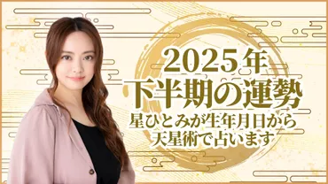 2025年下半期の運勢 星ひとみが生年月日から天星術で占います│uraraca+（ウララカプラス）